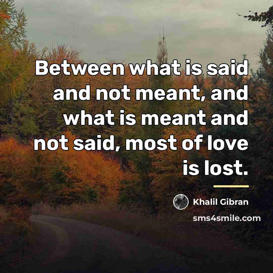 “Between what is said and not meant, and what is…” quote by Khalil Gibran