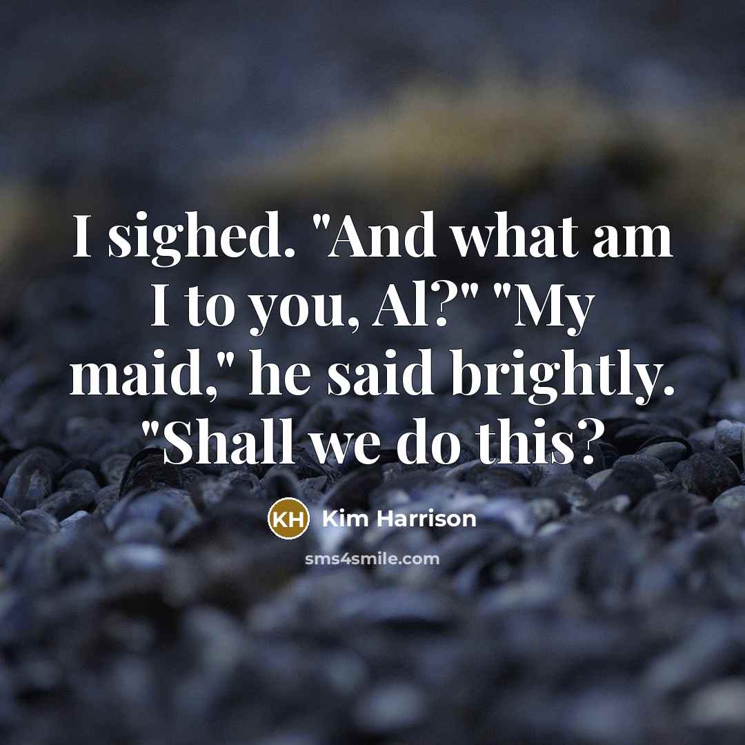 “I sighed. "And what am I to you, Al?" "My…” quote by Kim Harrison