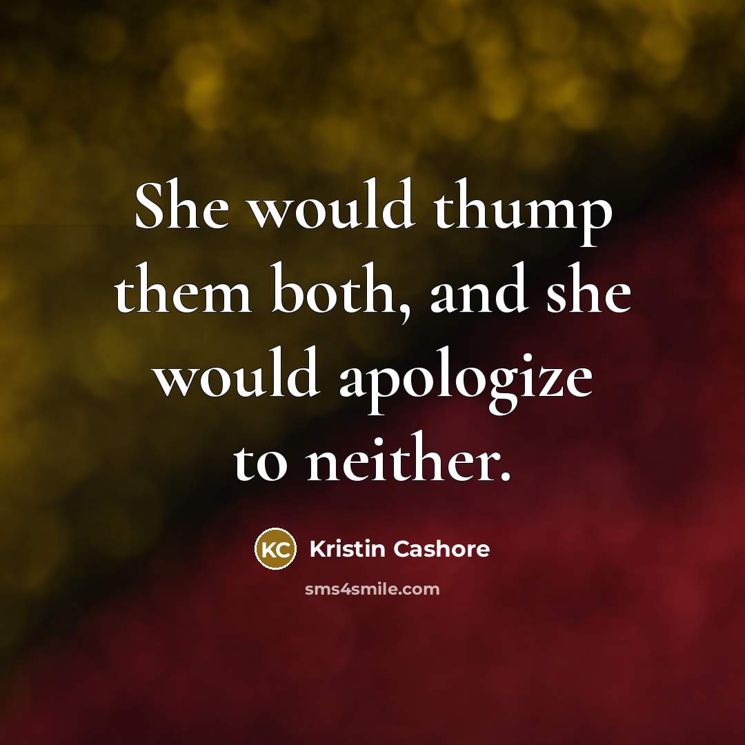 “She would thump them both, and she would apologize to…” quote by Kristin Cashore