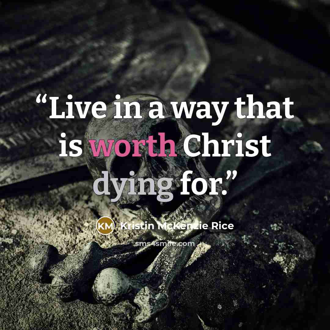 “Live in a way that is worth Christ dying for.” quote by Kristin McKenzie Rice
