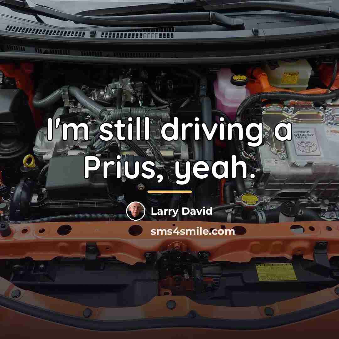 “I'm still driving a Prius, yeah.…” quote by Larry David