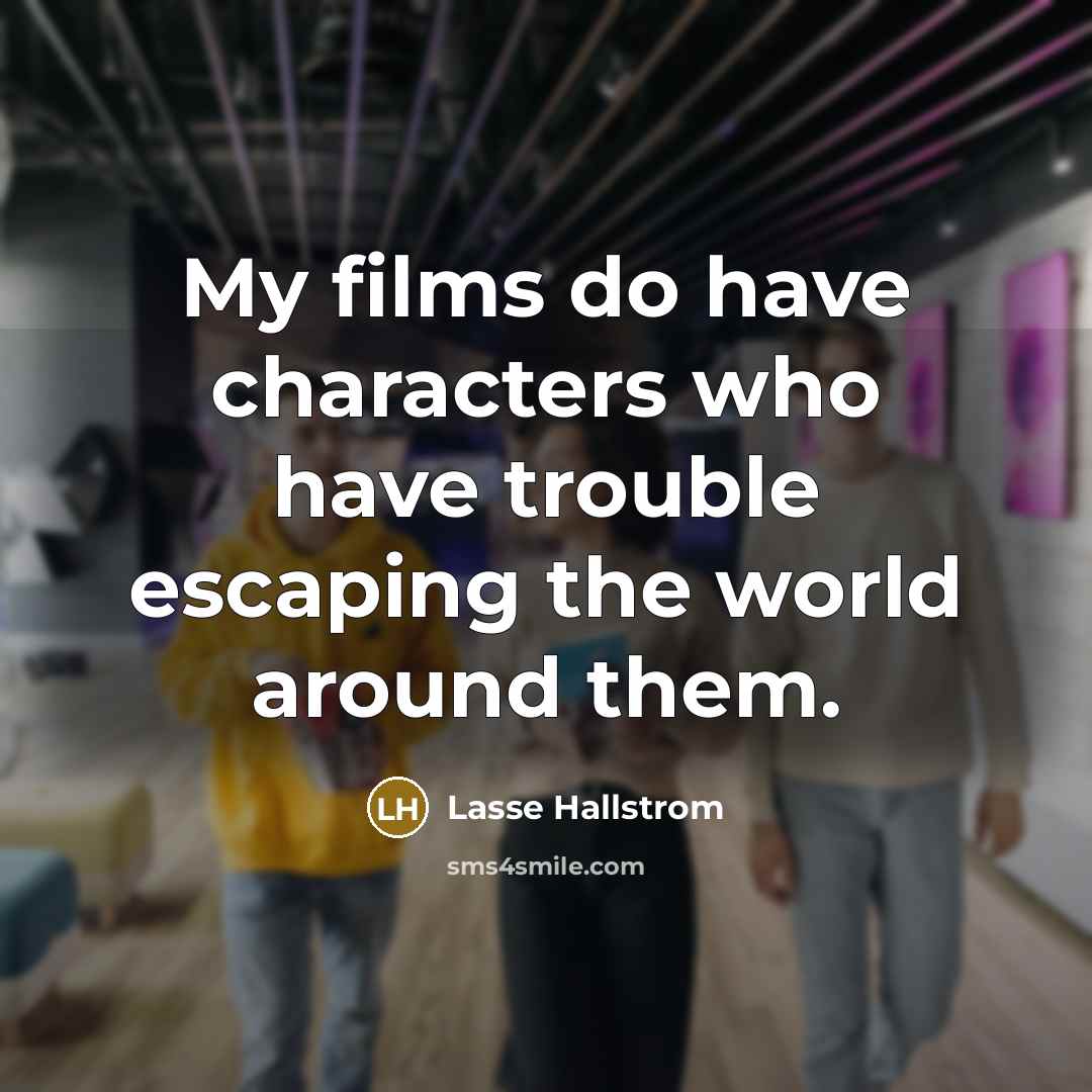 “My films do have characters who have trouble escaping the…” quote by Lasse Hallstrom