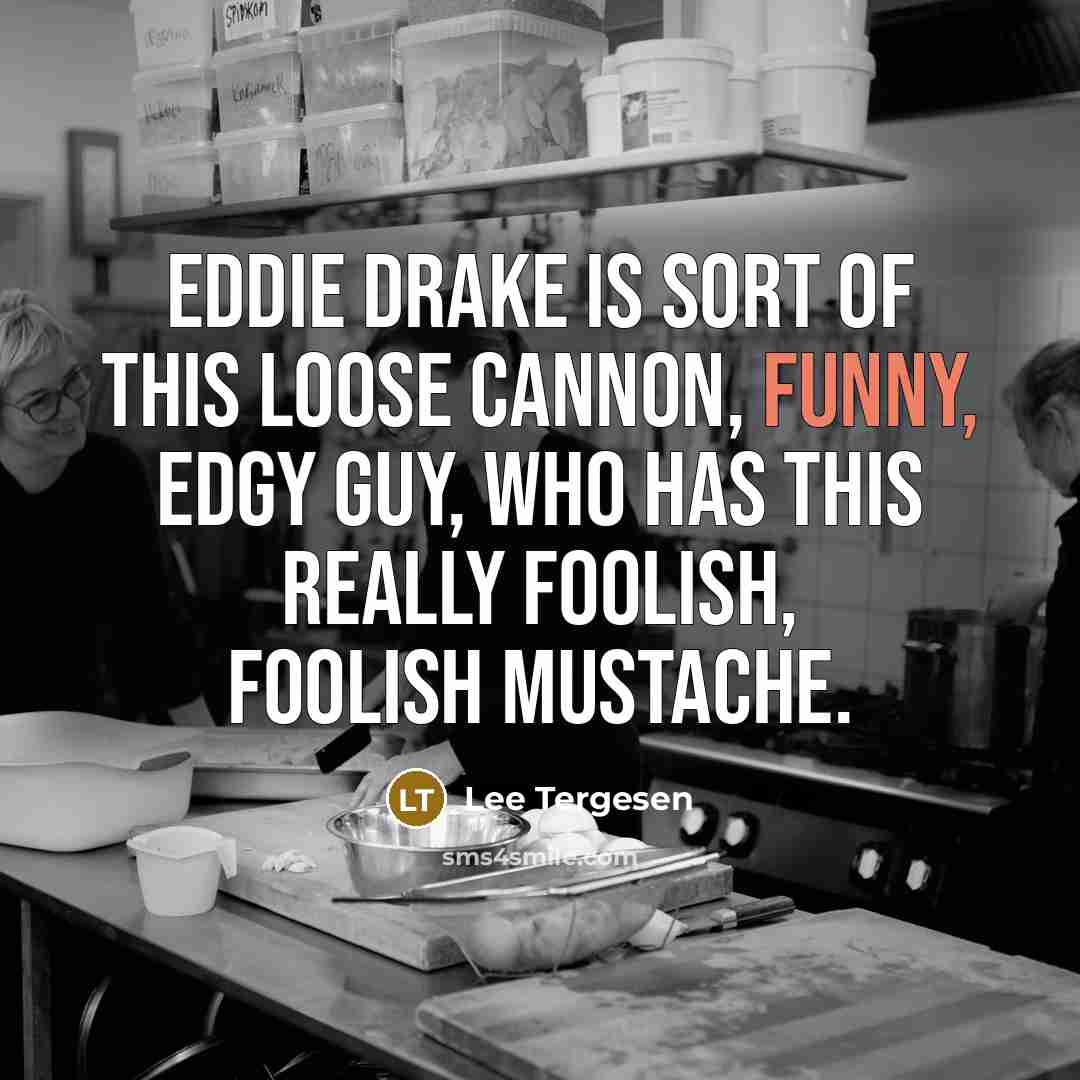 “Eddie Drake is sort of this loose cannon, funny, edgy…” quote by Lee Tergesen