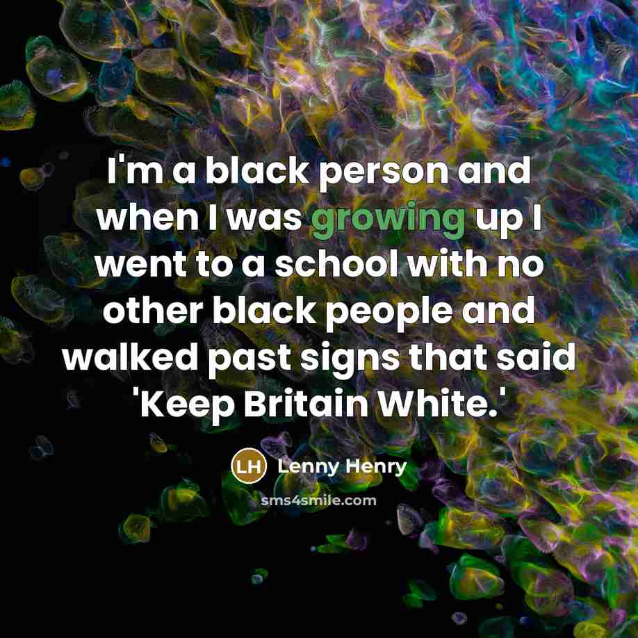 “I'm a black person and when I was growing up…” quote by Lenny Henry