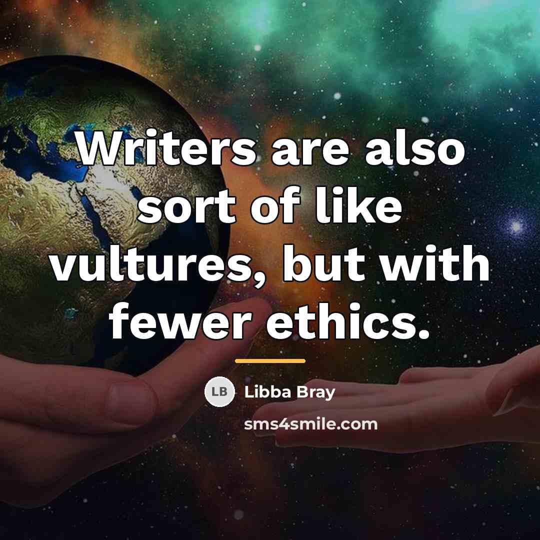 “Writers are also sort of like vultures, but with fewer…” quote by Libba Bray