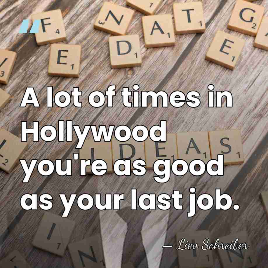 A lot of times in Hollywood you're as good as your last&hellip; - Liev Schreiber
