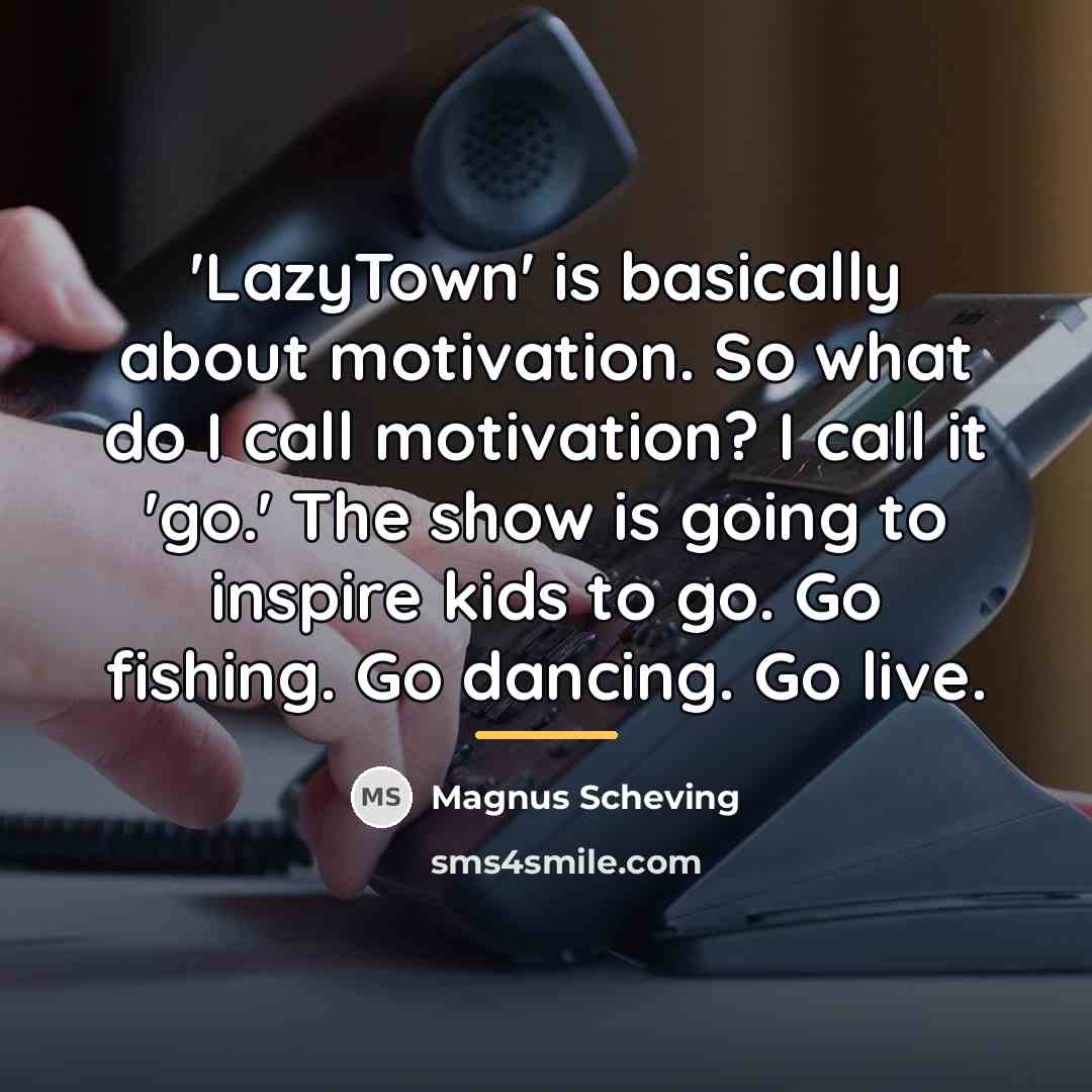 “'LazyTown' is basically about motivation. So what do I call…” quote by Magnus Scheving