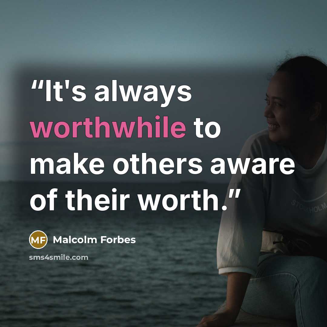 “Itʹs always worthwhile to make others aware of their worth.” quote by Malcolm Forbes