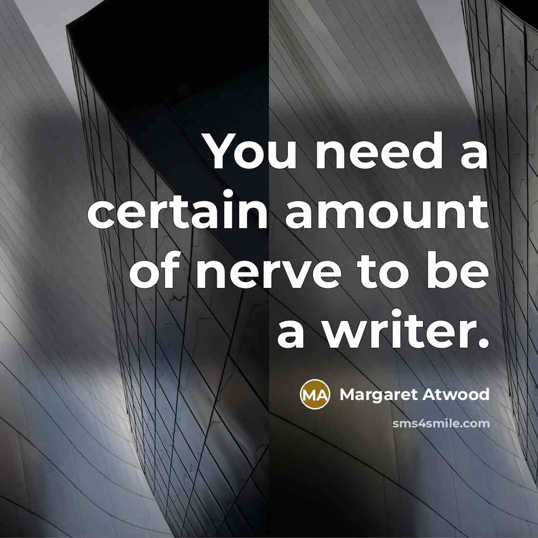 “You need a certain amount of nerve to be a…” quote by Margaret Atwood