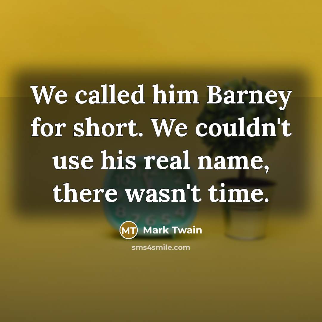 “We called him Barney for short. We couldn't use his…” quote by Mark Twain