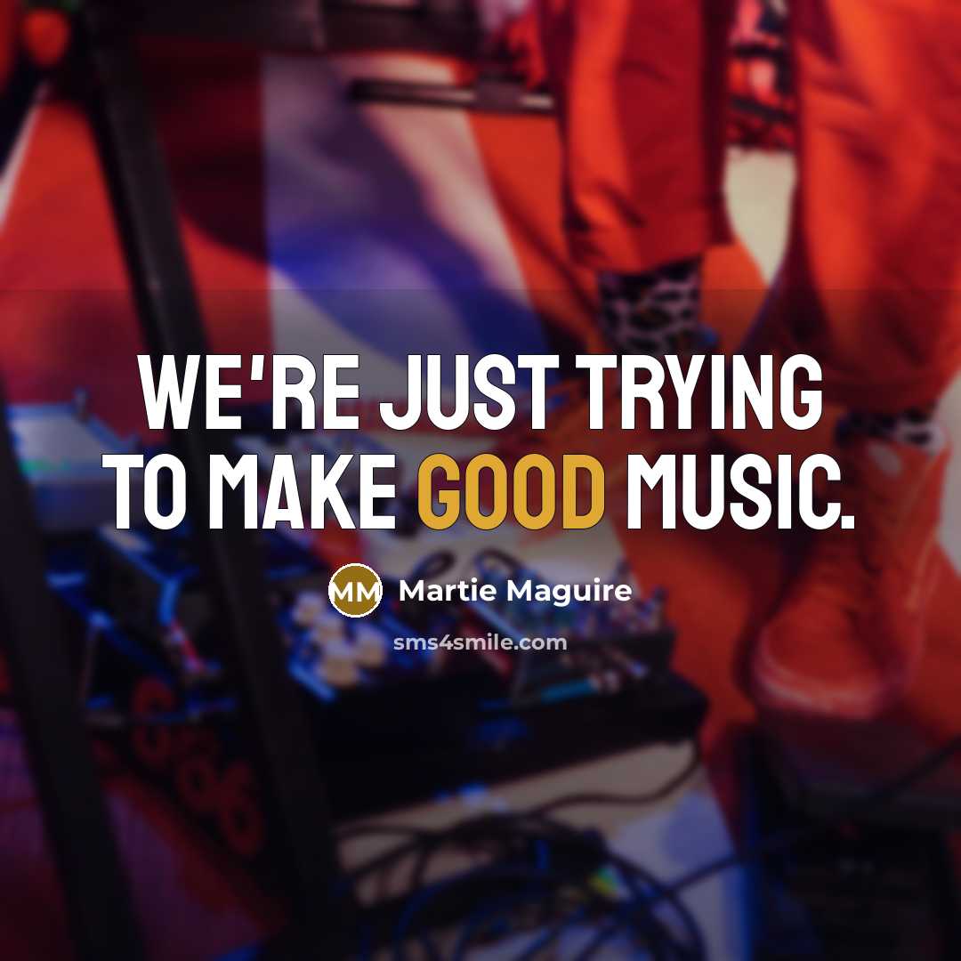 “We're just trying to make good music.…” quote by Martie Maguire