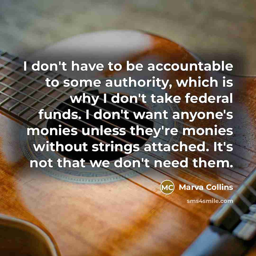 “I don't have to be accountable to some authority, which…” quote by Marva Collins