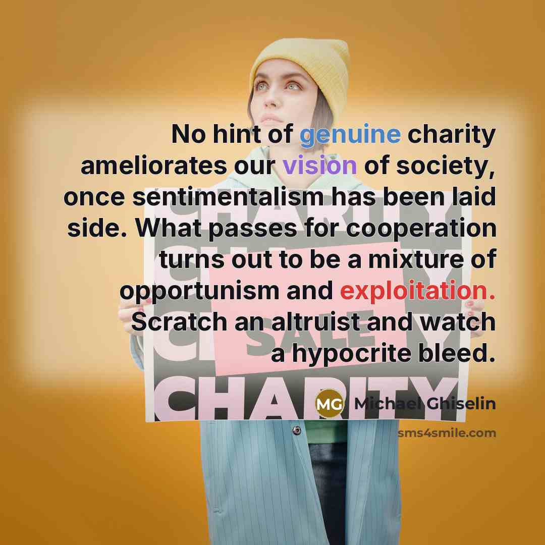 “No hint of genuine charity ameliorates our vision of society,…” quote by Michael Ghiselin