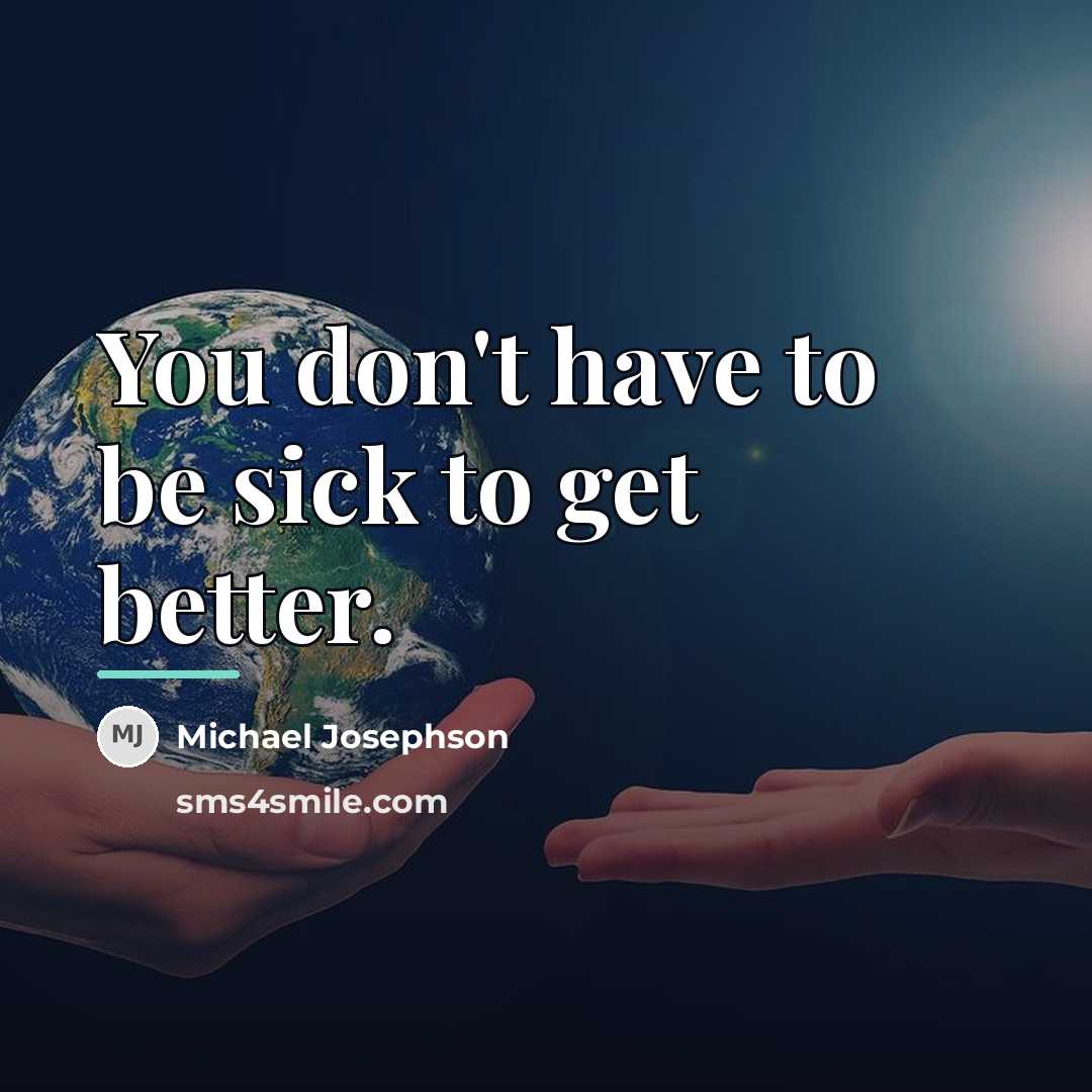 “You don't have to be sick to get better.…” quote by Michael Josephson
