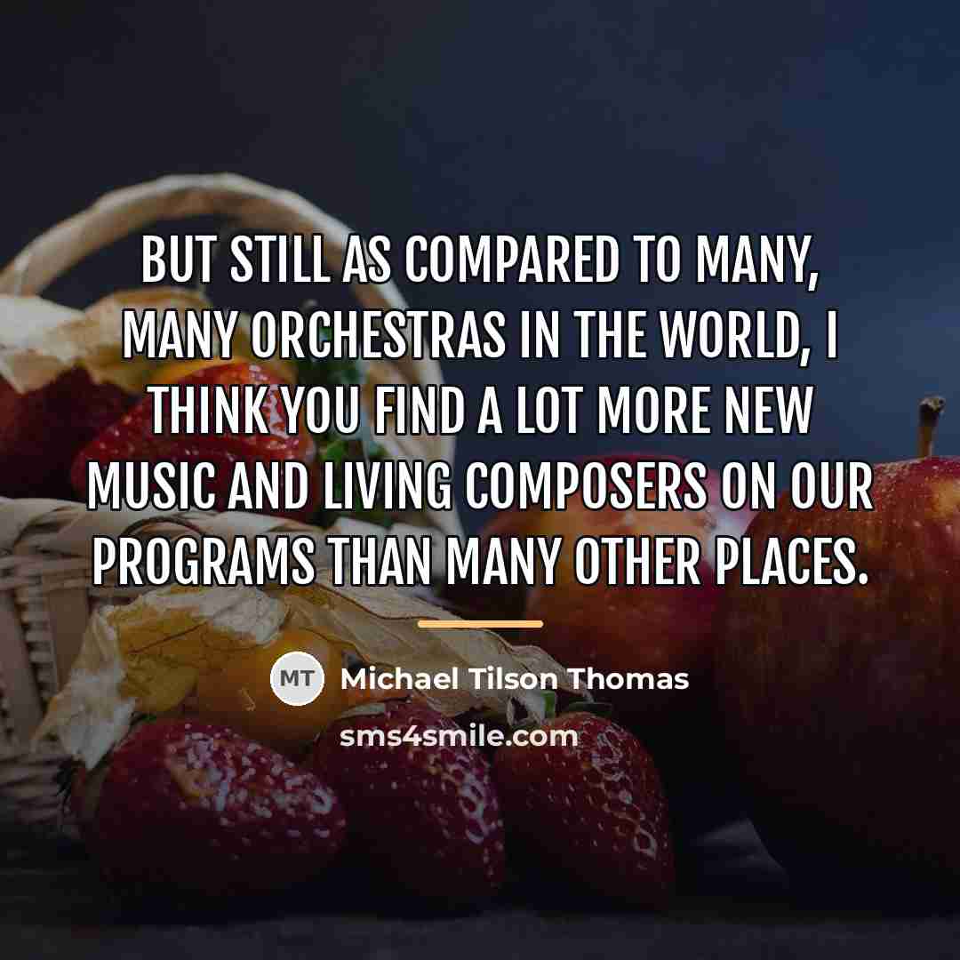 “But still as compared to many, many orchestras in the…” quote by Michael Tilson Thomas