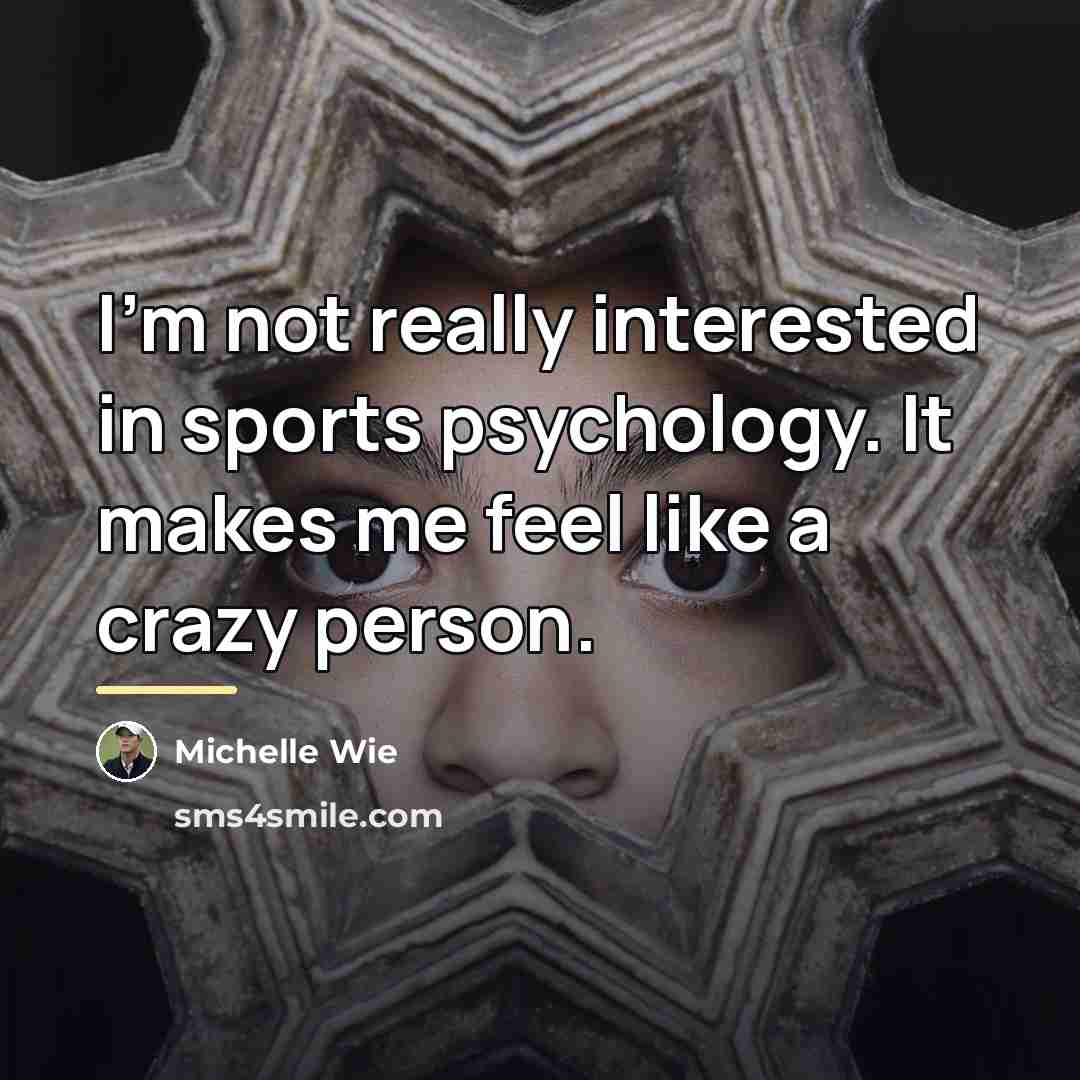 “I'm not really interested in sports psychology. It makes me…” quote by Michelle Wie