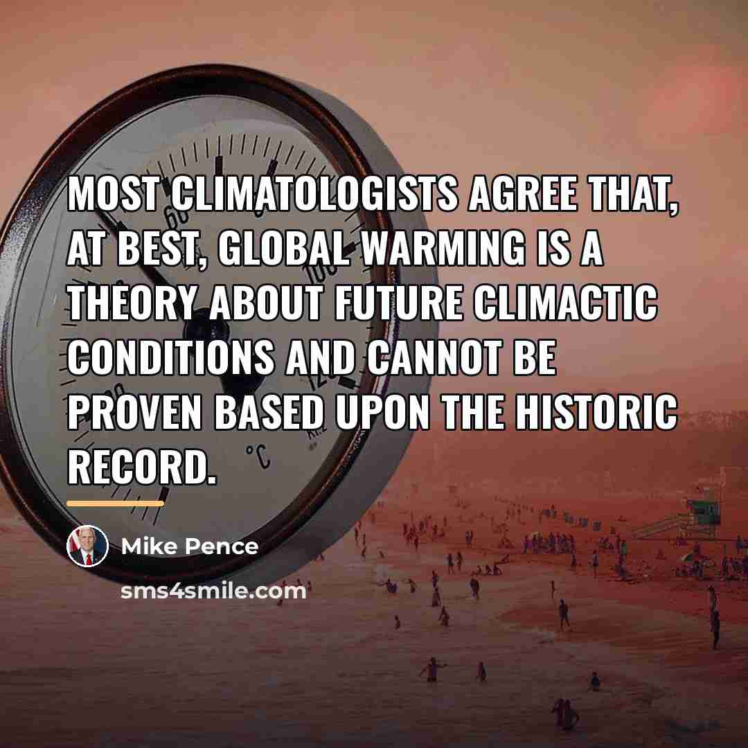 “Most climatologists agree that, at best, global warming is a…” quote by Mike Pence