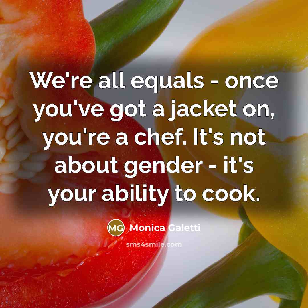 “We're all equals - once you've got a jacket on,…” quote by Monica Galetti