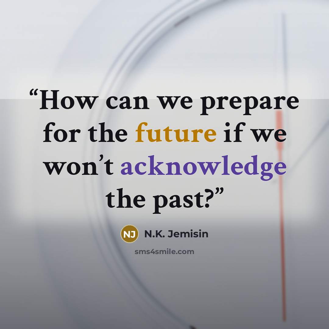 “How can we prepare for the future if we won’t acknowledge the past?” quote by N.K. Jemisin