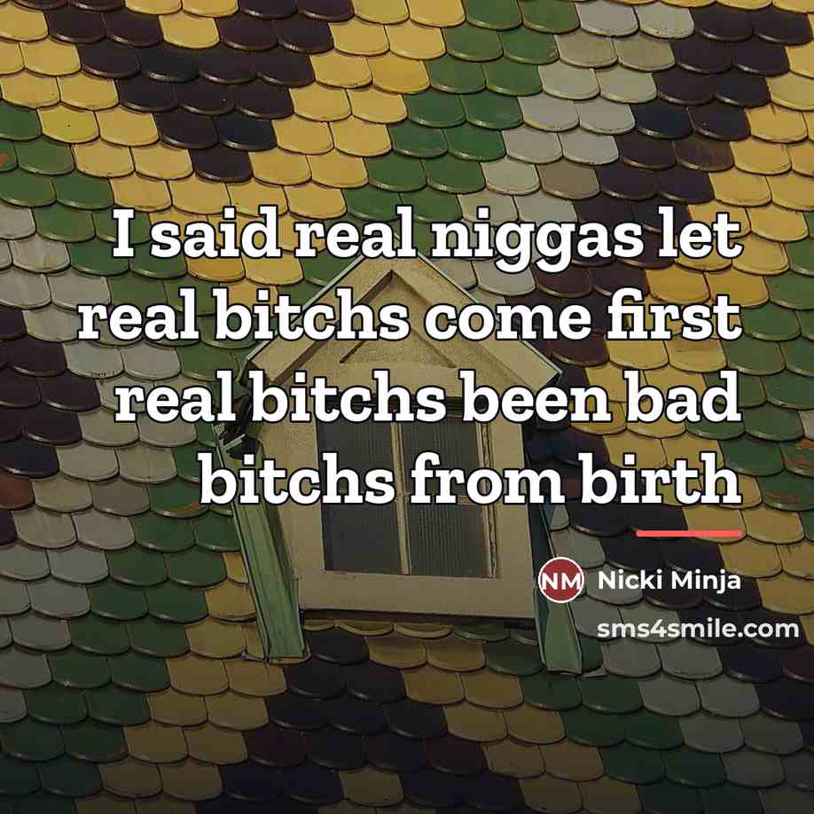 “I said real niggas let real bitchs come first real…” quote by Nicki Minja