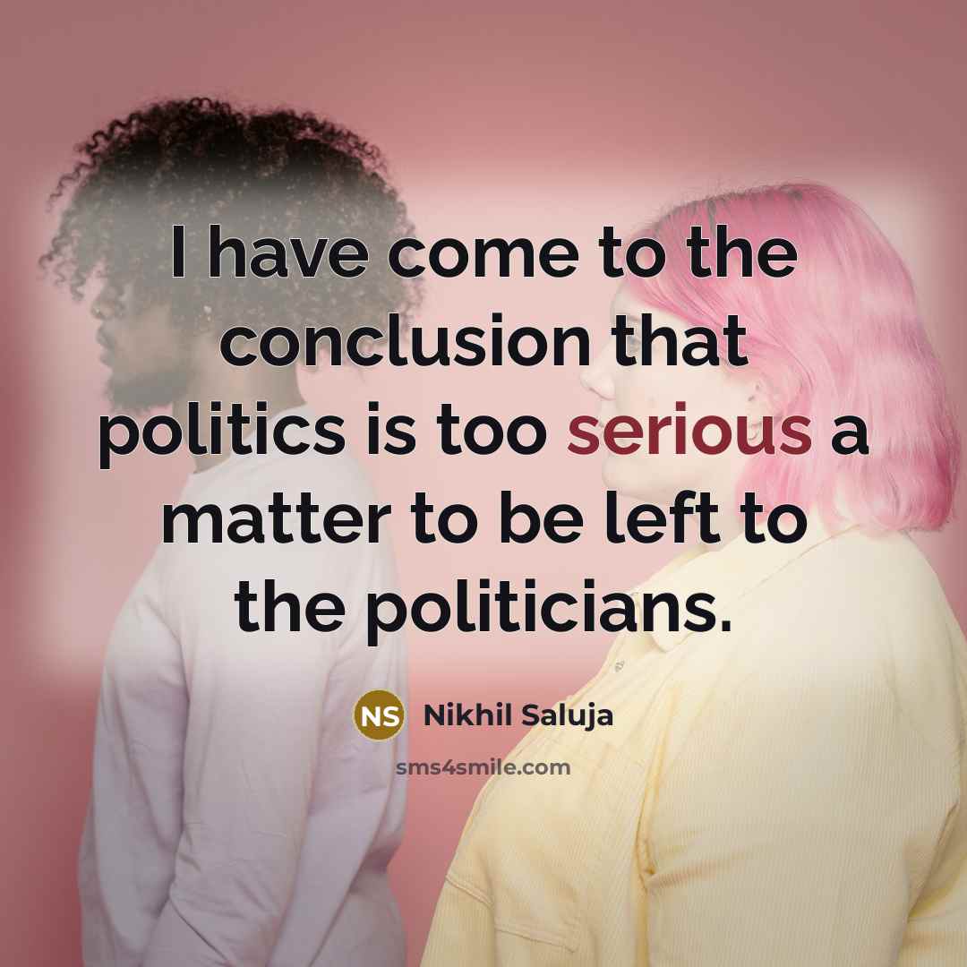 “I have come to the conclusion that politics is too…” quote by Nikhil Saluja