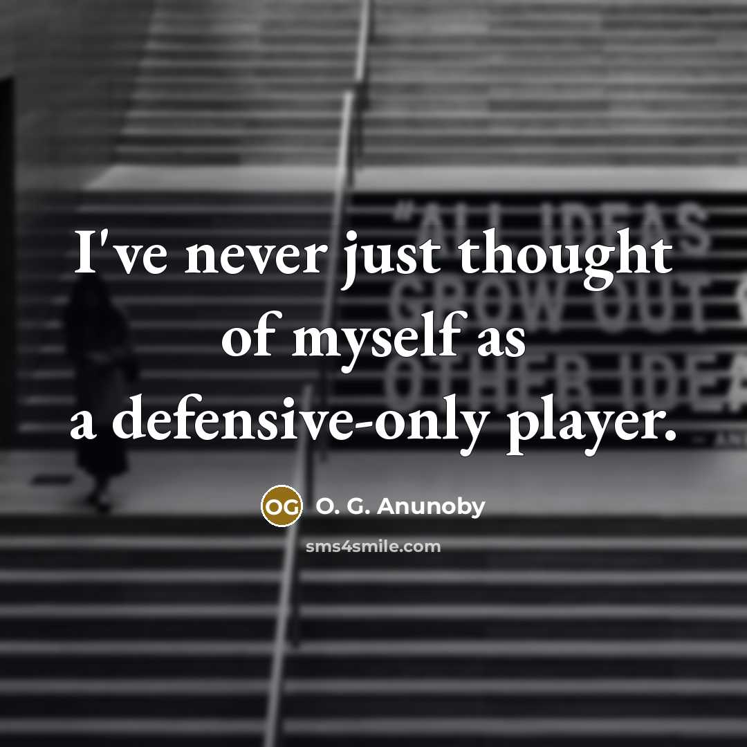 “I've never just thought of myself as a defensive-only player.…” quote by O. G. Anunoby