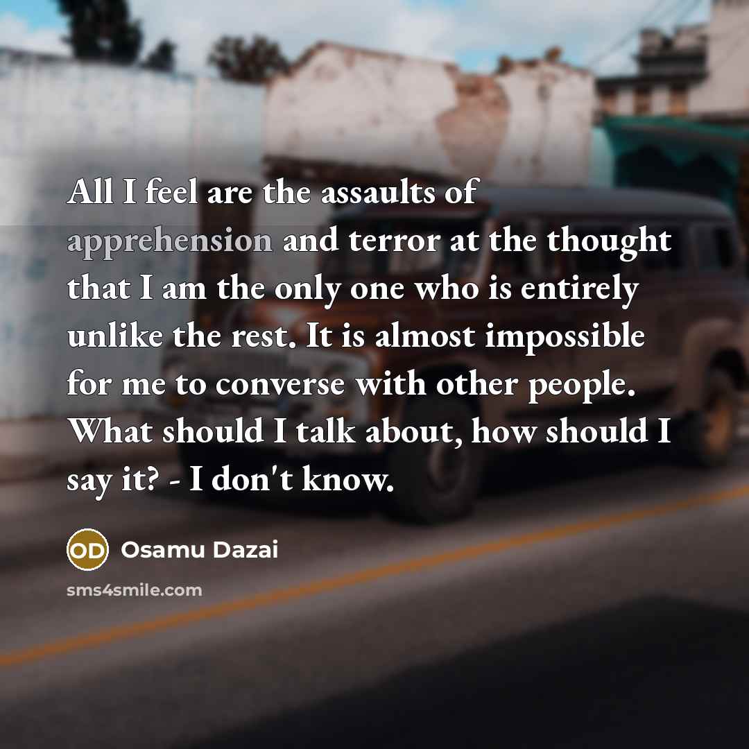 “All I feel are the assaults of apprehension and terror…” quote by Osamu Dazai