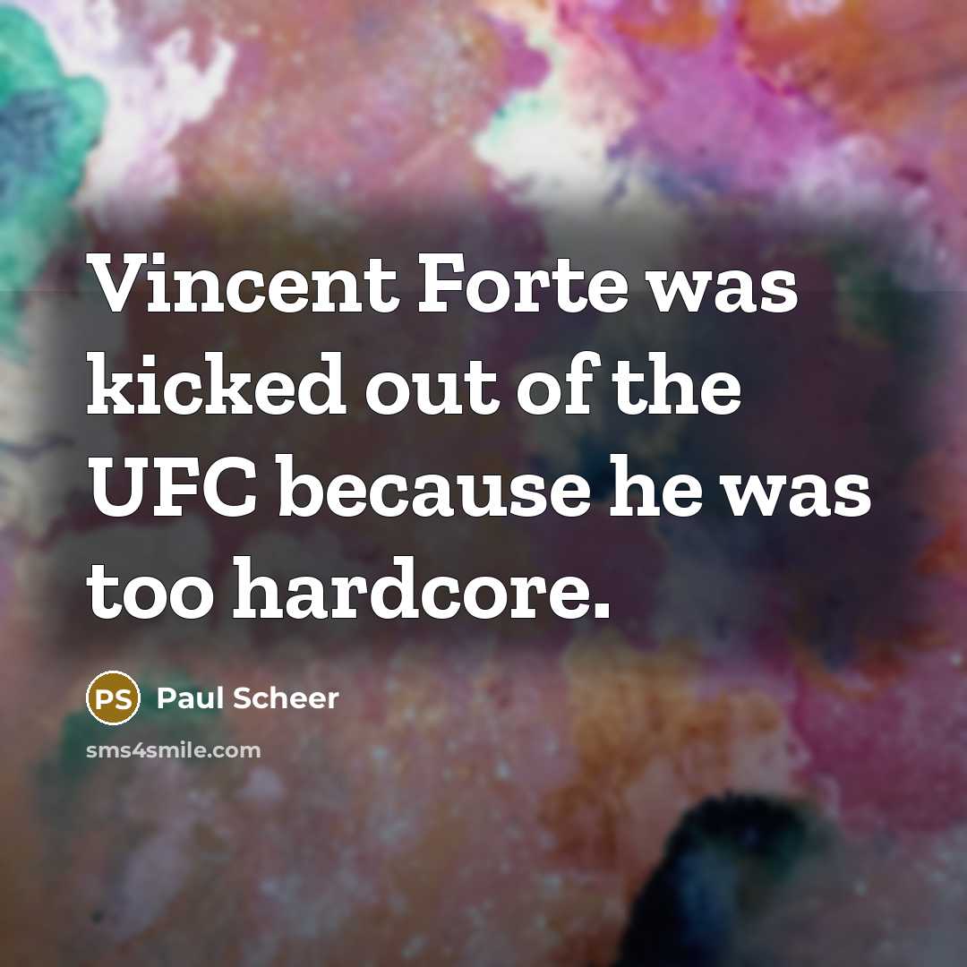 “Vincent Forte was kicked out of the UFC because he…” quote by Paul Scheer