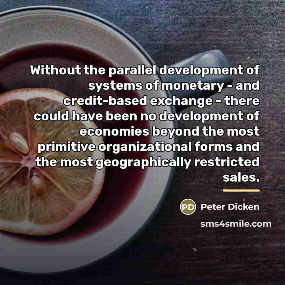 “Without the parallel development of systems of monetary - and…” quote by Peter Dicken