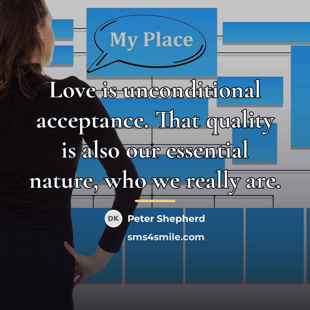 “Love is unconditional acceptance. That quality is also our essential…” quote by Peter Shepherd