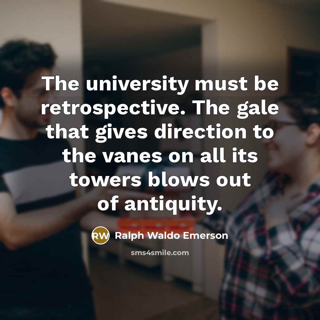 “The university must be retrospective. The gale that gives direction…” quote by Ralph Waldo Emerson