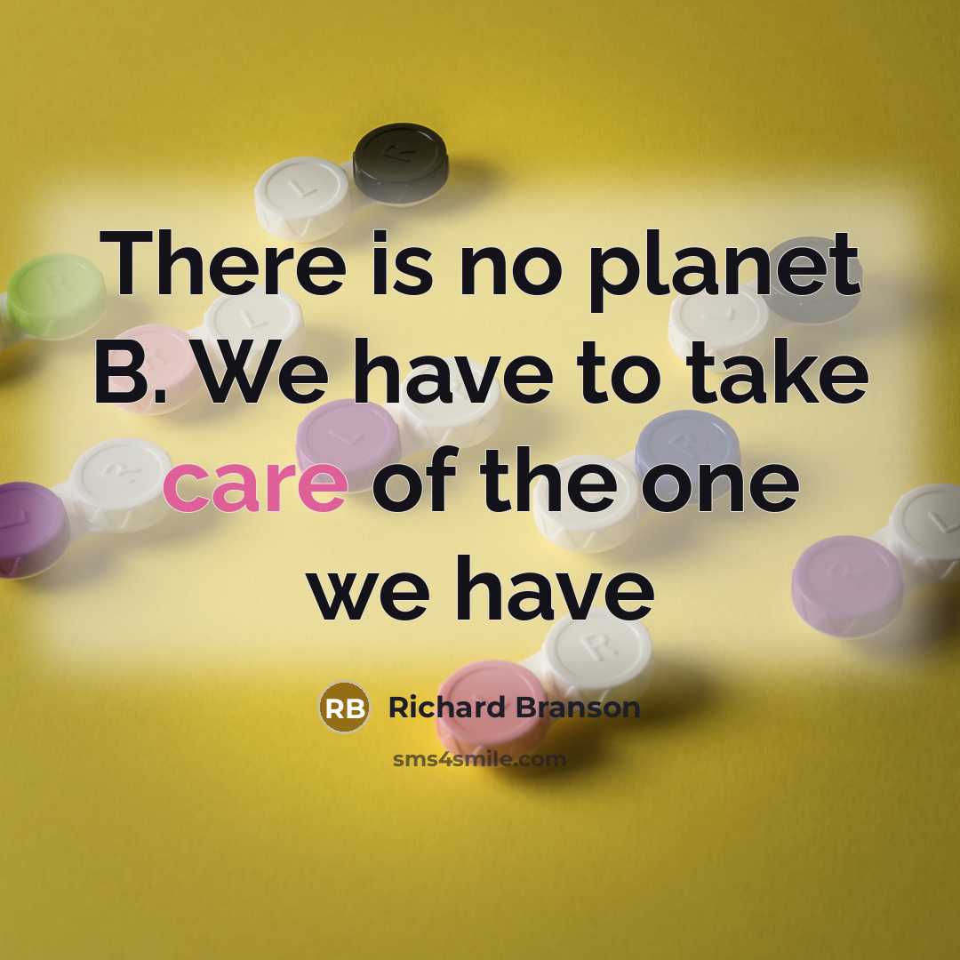 “There is no planet B. We have to take care…” quote by Richard Branson