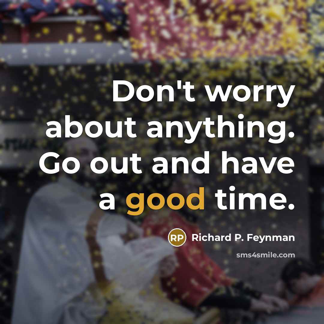“Don't worry about anything. Go out and have a good…” quote by Richard P. Feynman