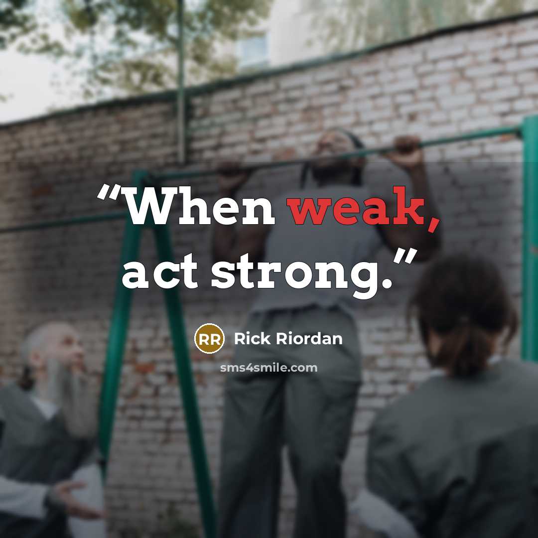 “When weak, act strong.” quote by Rick Riordan