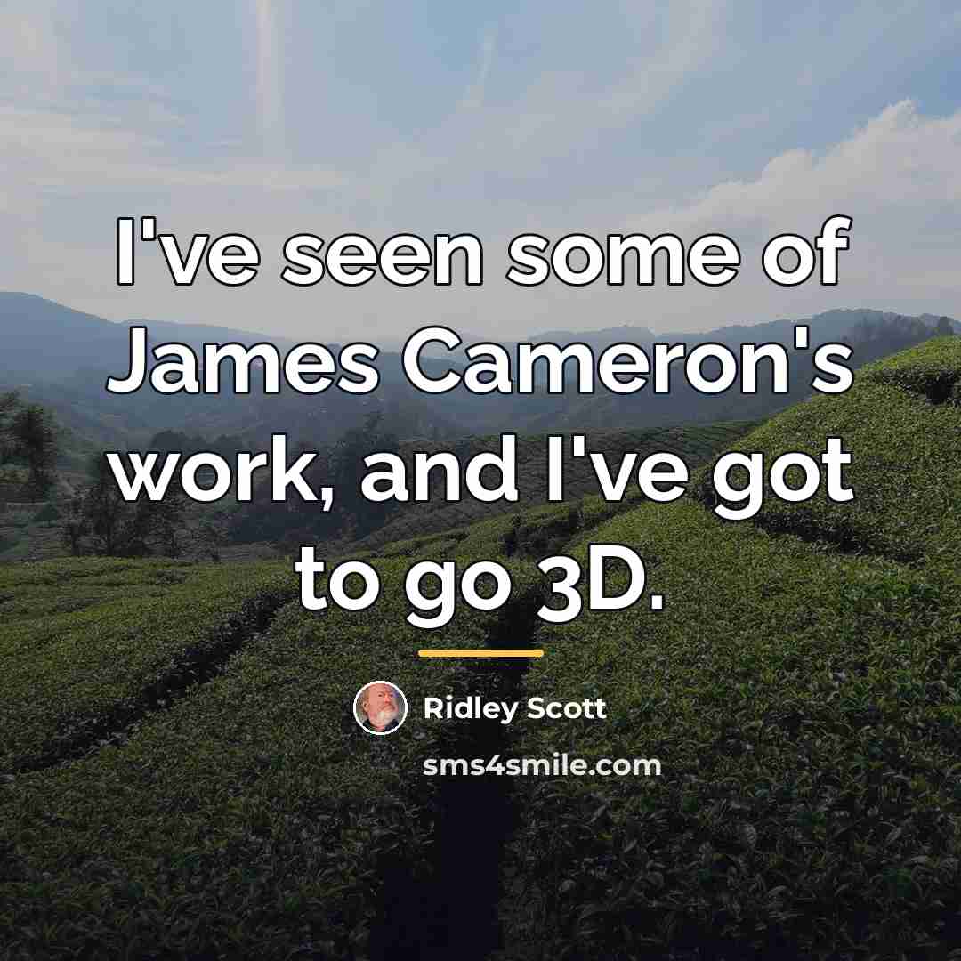 “I've seen some of James Cameron's work, and I've got…” quote by Ridley Scott