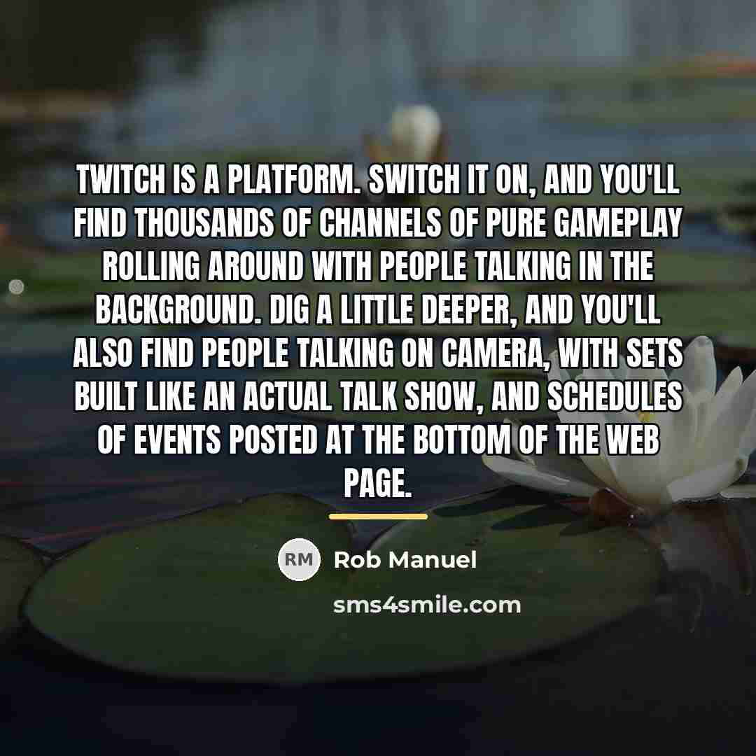 “Twitch is a platform. Switch it on, and you'll find…” quote by Rob Manuel