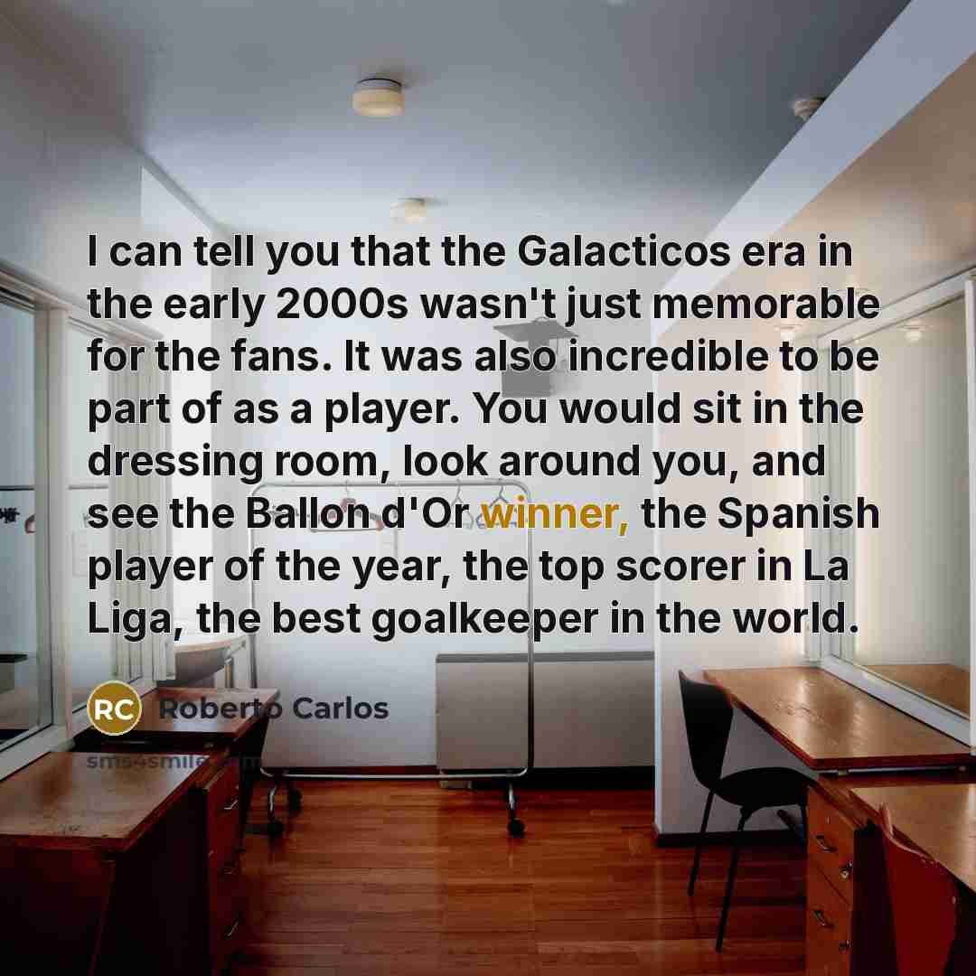 “I can tell you that the Galacticos era in the…” quote by Roberto Carlos