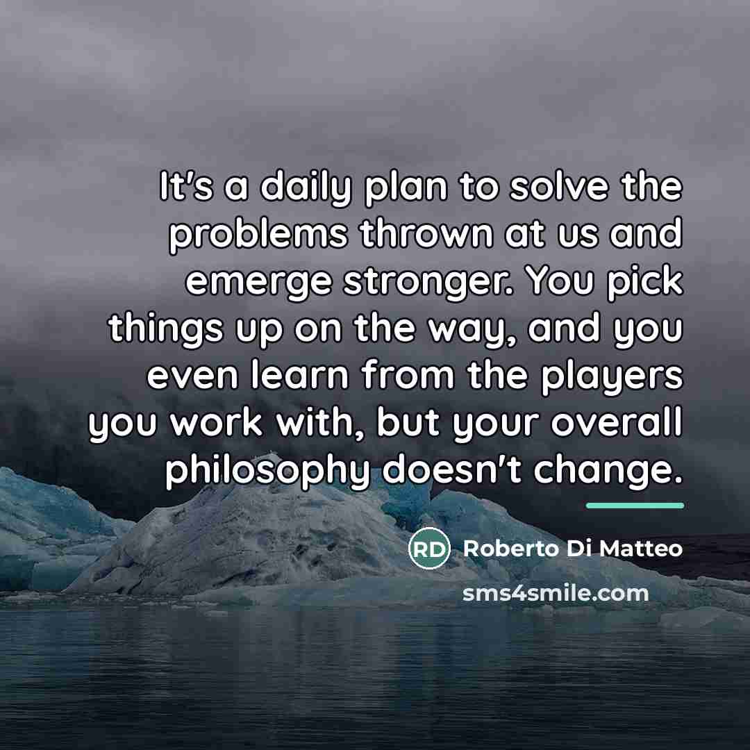“It's a daily plan to solve the problems thrown at…” quote by Roberto Di Matteo