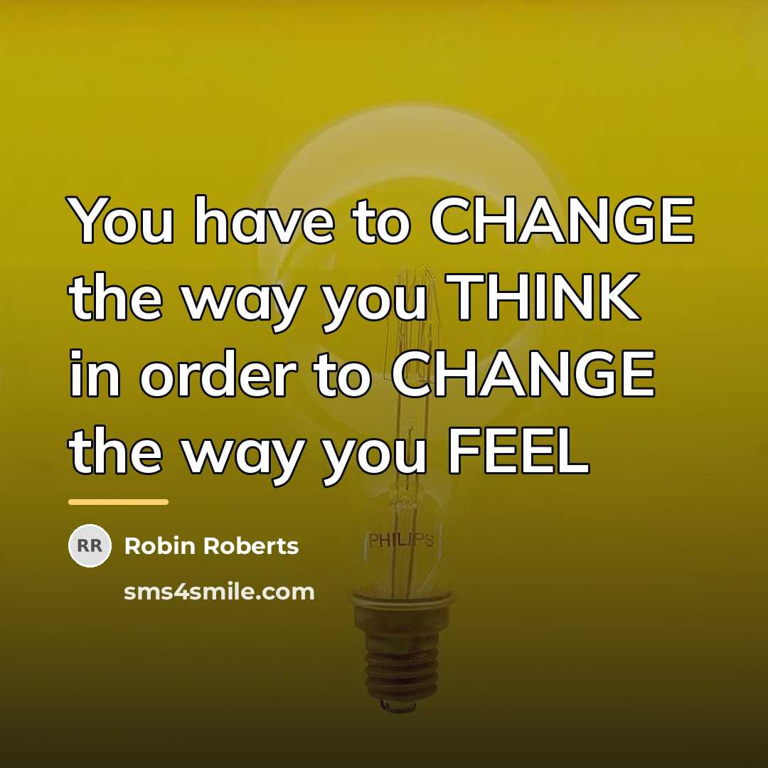 “You have to CHANGE the way you THINK in order…” quote by Robin Roberts