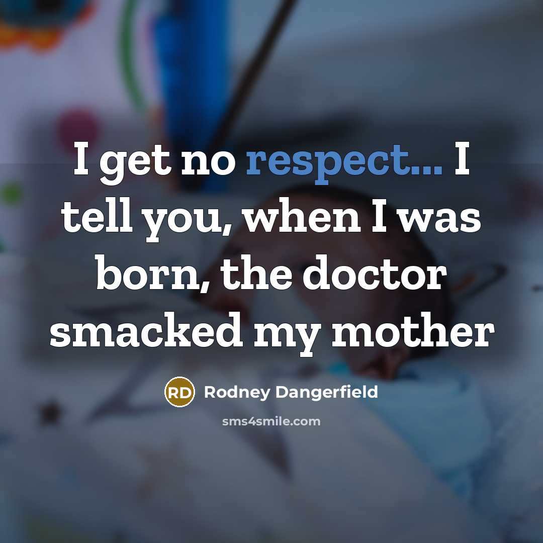 “I get no respect... I tell you, when I was…” quote by Rodney Dangerfield