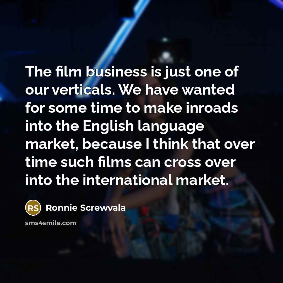 “The film business is just one of our verticals. We…” quote by Ronnie Screwvala