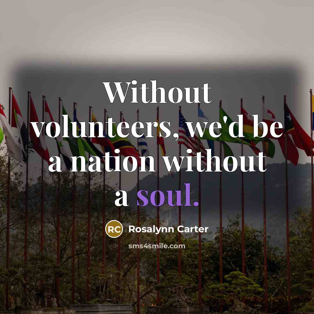 “Without volunteers, we'd be a nation without a soul.…” quote by Rosalynn Carter