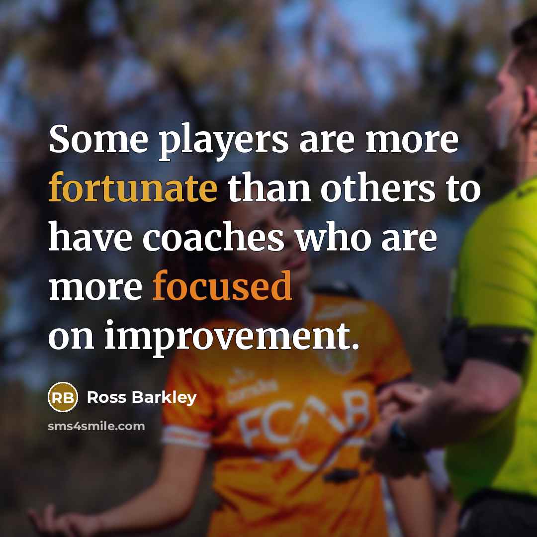 “Some players are more fortunate than others to have coaches who are more focused on improvement.” quote by Ross Barkley