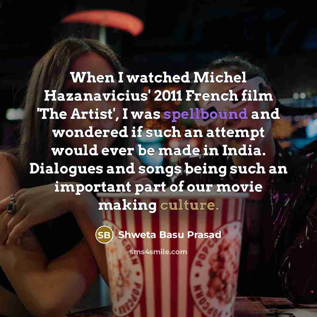 “When I watched Michel Hazanavicius' 2011 French film 'The Artist',…” quote by Shweta Basu Prasad