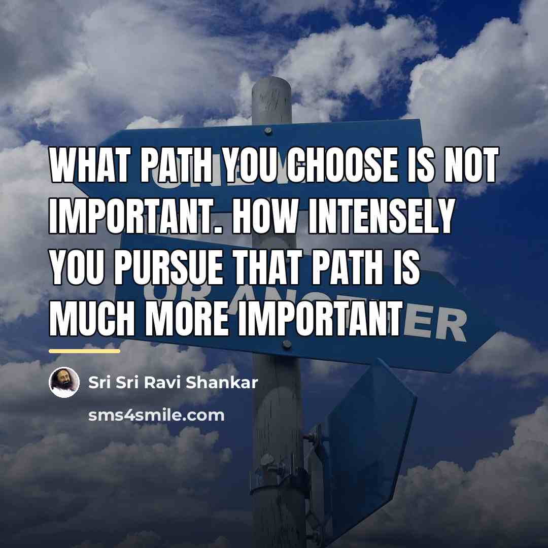 “What path you choose is not important. How intensely you…” quote by Sri Sri Ravi Shankar