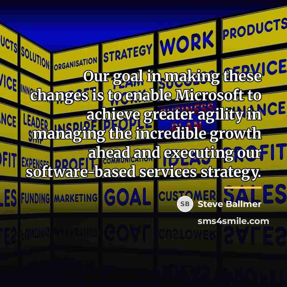 “Our goal in making these changes is to enable Microsoft…” quote by Steve Ballmer