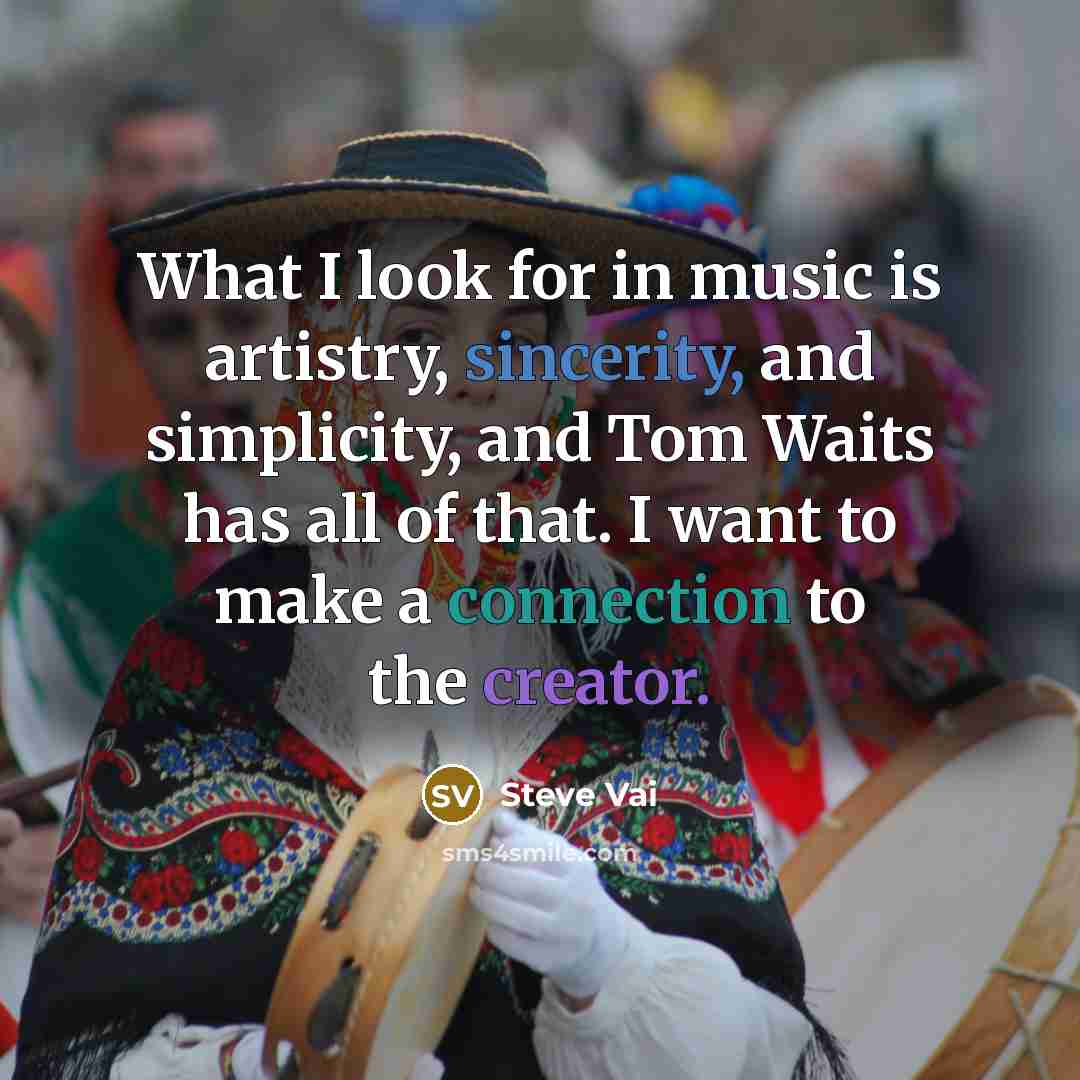 “What I look for in music is artistry, sincerity, and…” quote by Steve Vai