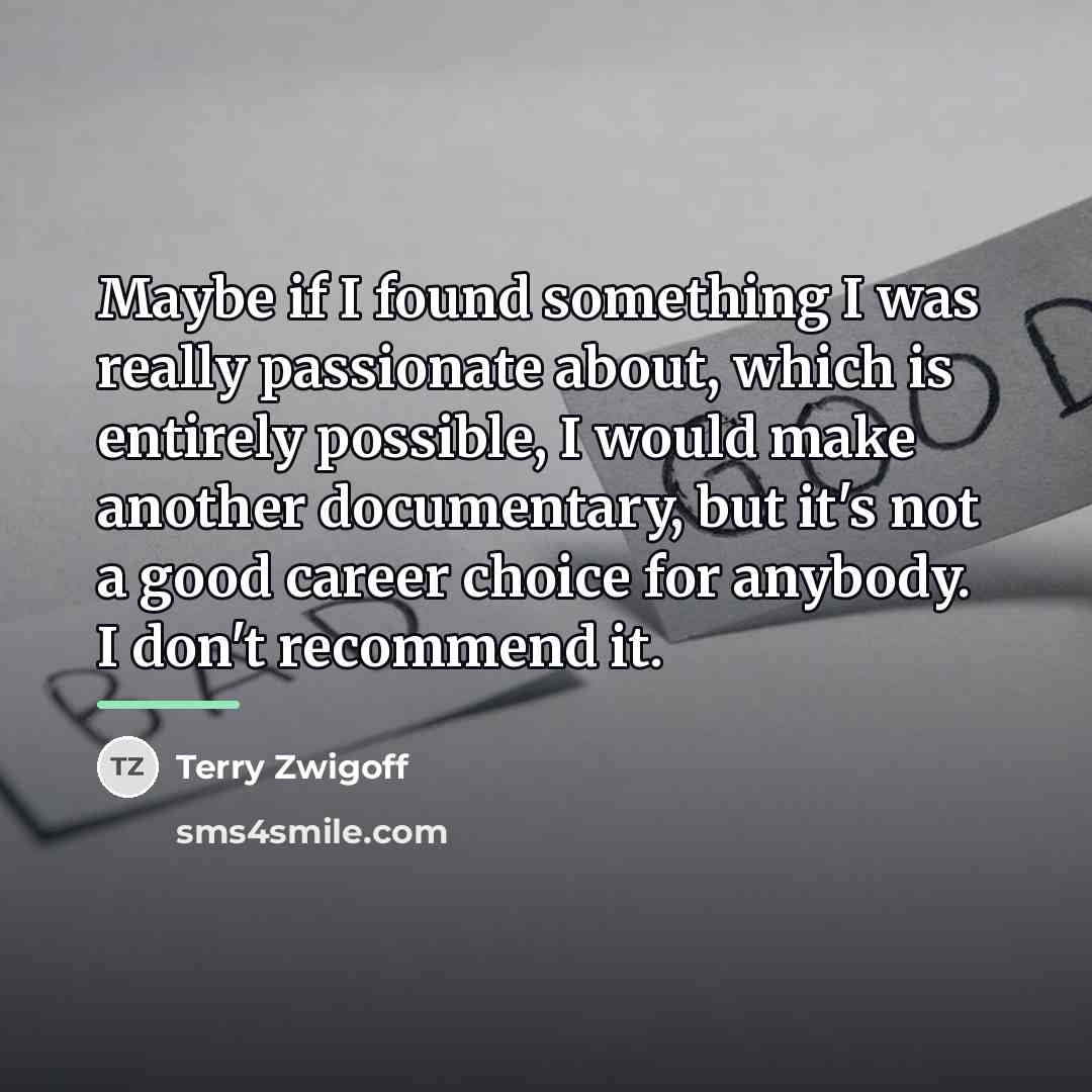 “Maybe if I found something I was really passionate about,…” quote by Terry Zwigoff