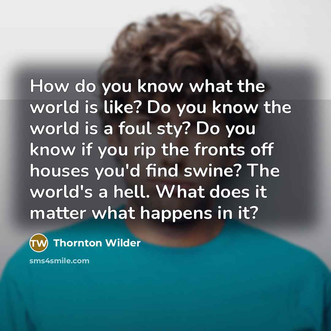 “How do you know what the world is like? Do…” quote by Thornton Wilder