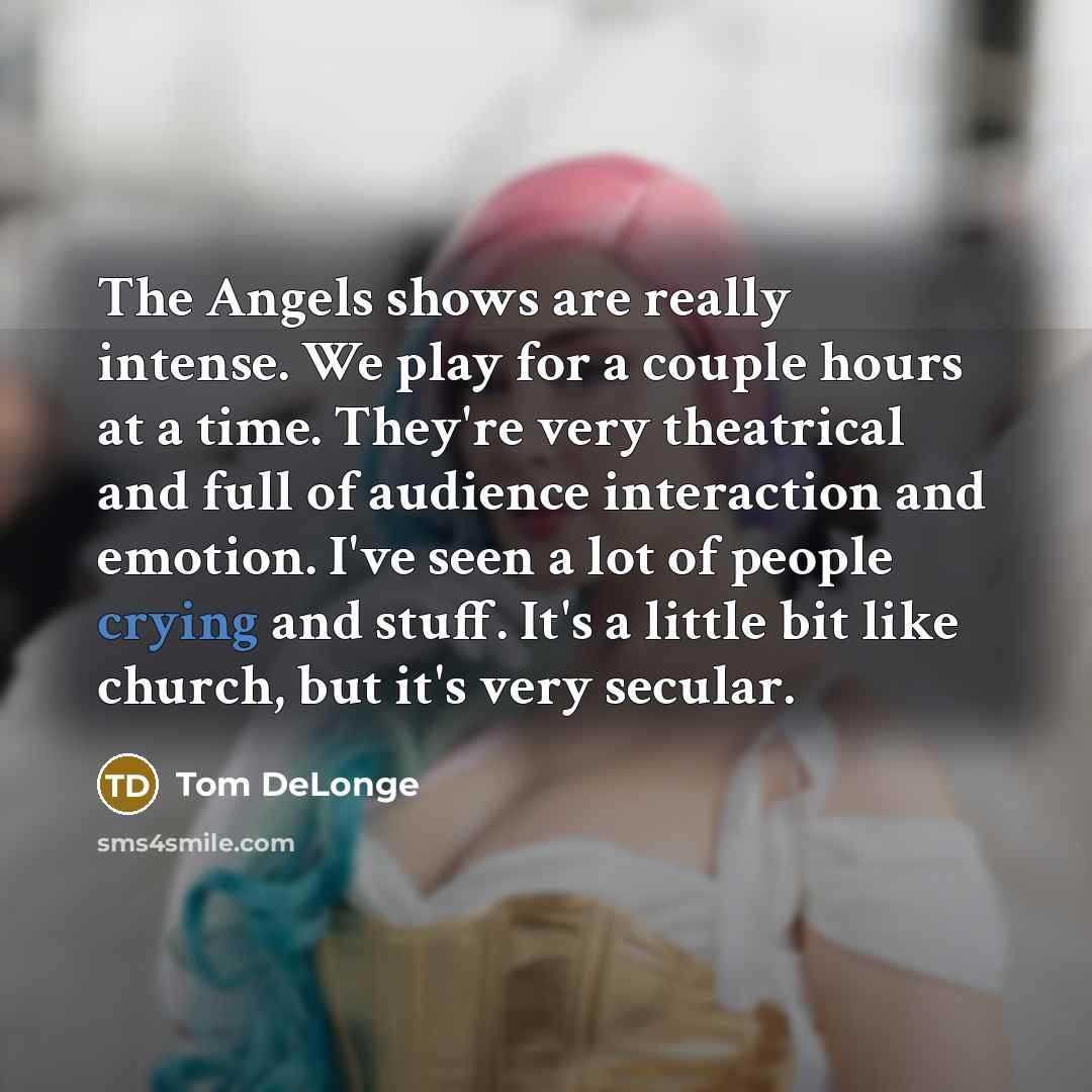 “The Angels shows are really intense. We play for a…” quote by Tom DeLonge